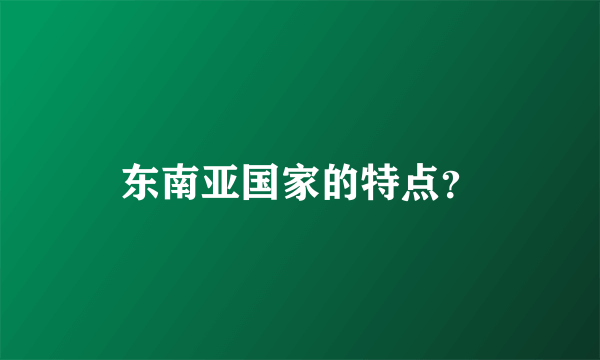 东南亚国家的特点？