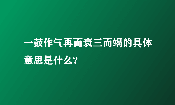 一鼓作气再而衰三而竭的具体意思是什么?