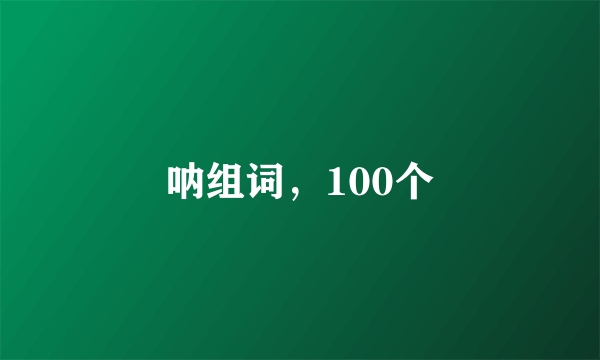 呐组词，100个