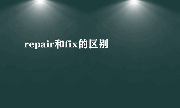 repair和fix的区别