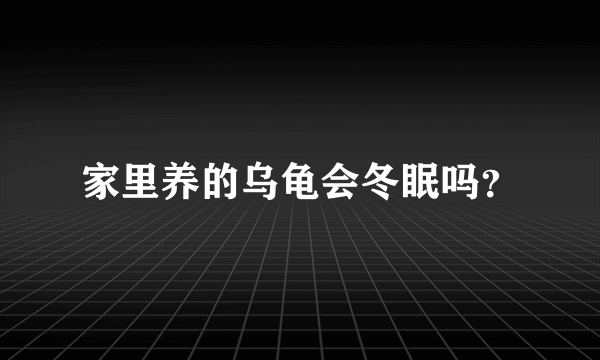 家里养的乌龟会冬眠吗？