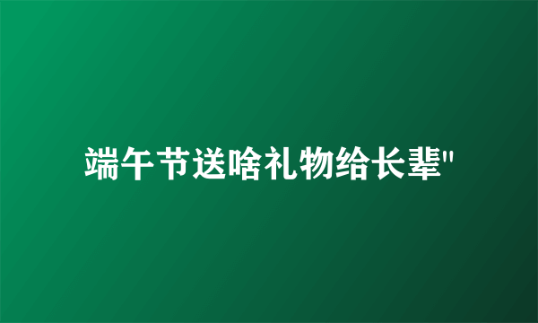 端午节送啥礼物给长辈