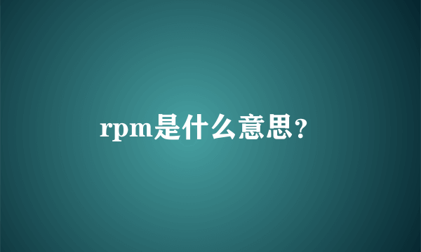 rpm是什么意思？