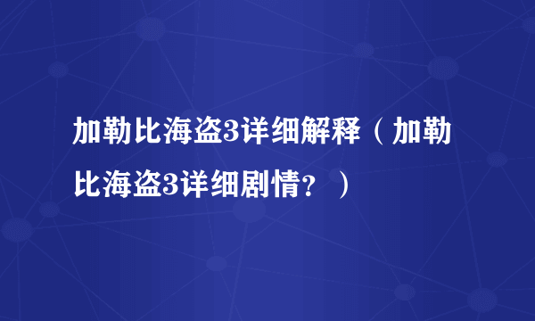 加勒比海盗3详细解释（加勒比海盗3详细剧情？）