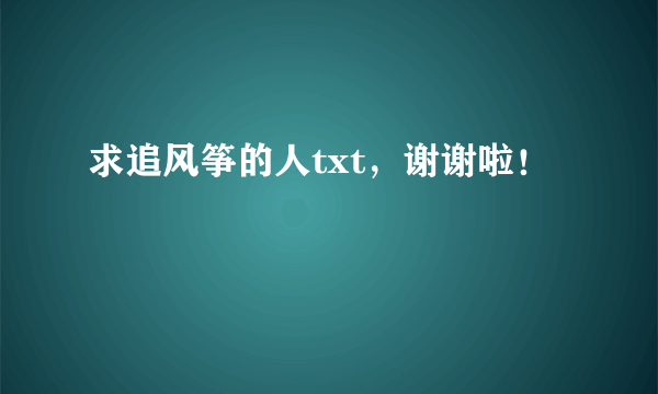 求追风筝的人txt，谢谢啦！