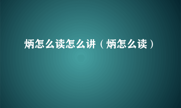 炳怎么读怎么讲（炳怎么读）