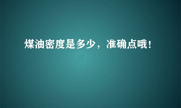 煤油密度是多少，准确点哦！