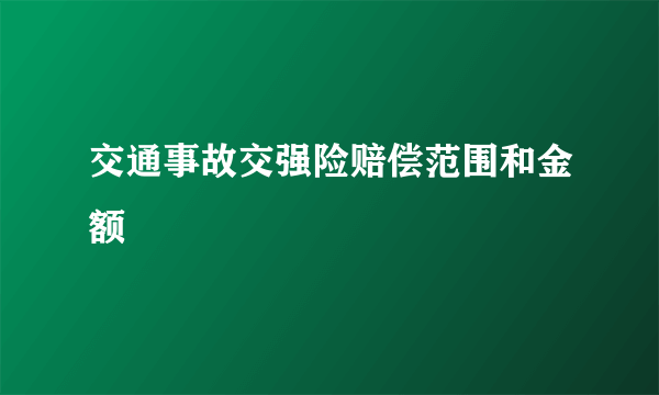 交通事故交强险赔偿范围和金额