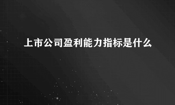 上市公司盈利能力指标是什么