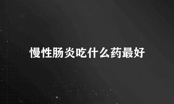 慢性肠炎吃什么药最好