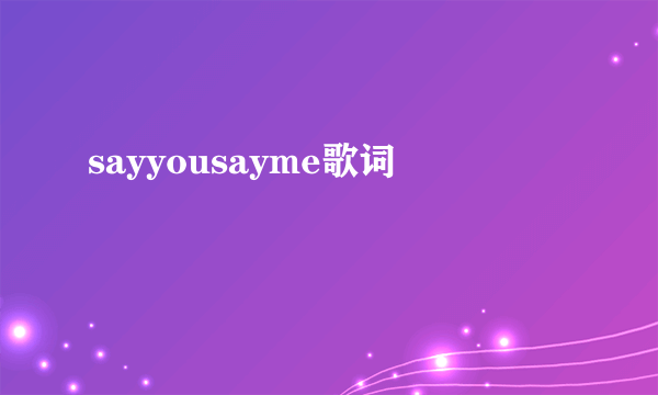 sayyousayme歌词