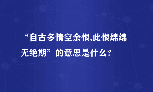 “自古多情空余恨,此恨绵绵无绝期”的意思是什么?