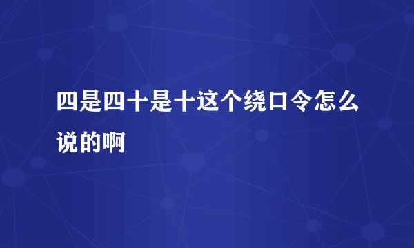 四是四十是十这个绕口令怎么说的啊