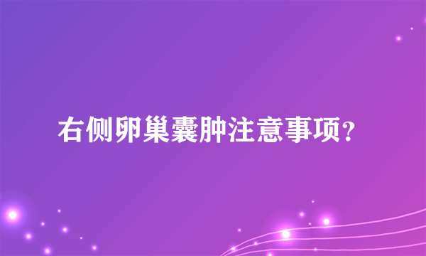 右侧卵巢囊肿注意事项？