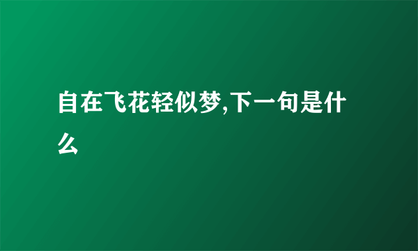 自在飞花轻似梦,下一句是什么