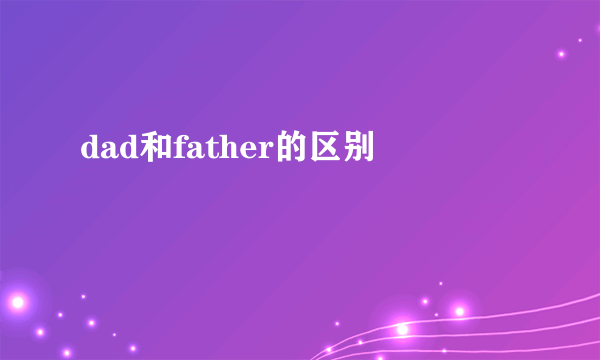 dad和father的区别