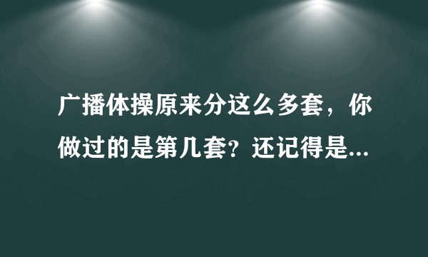 广播体操原来分这么多套，你做过的是第几套？还记得是什么名字吗