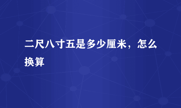 二尺八寸五是多少厘米，怎么换算