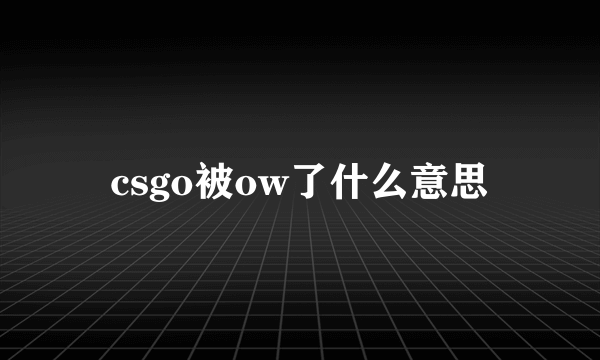 csgo被ow了什么意思