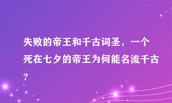 失败的帝王和千古词圣，一个死在七夕的帝王为何能名流千古？