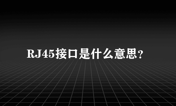 RJ45接口是什么意思？