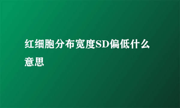 红细胞分布宽度SD偏低什么意思