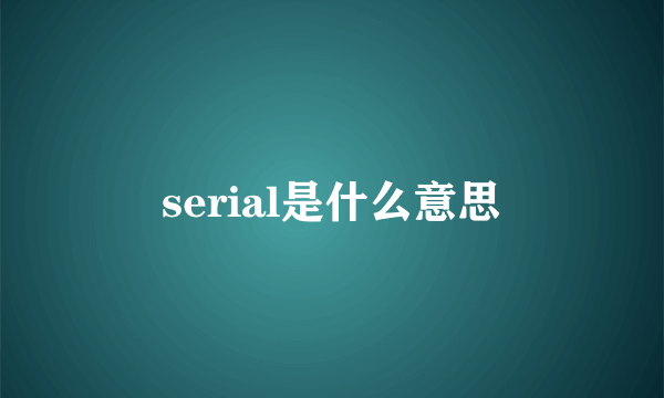 serial是什么意思