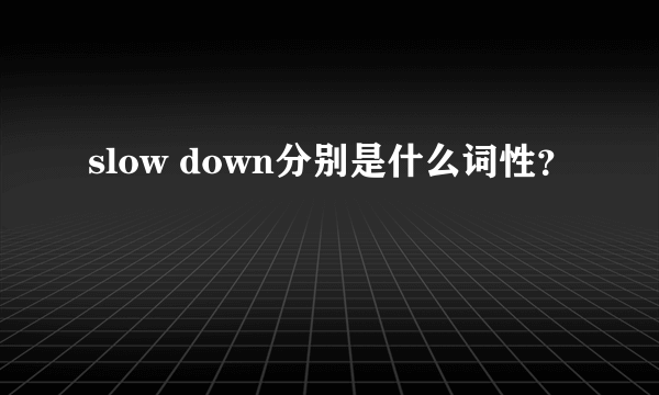 slow down分别是什么词性？