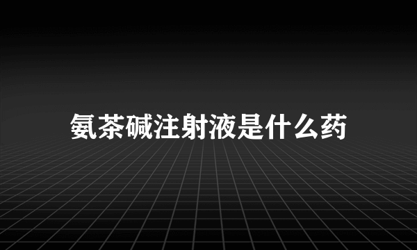 氨茶碱注射液是什么药