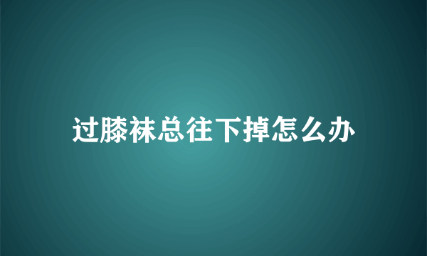 过膝袜总往下掉怎么办