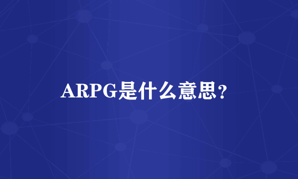 ARPG是什么意思？