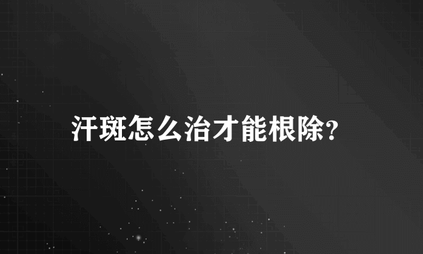 汗斑怎么治才能根除？