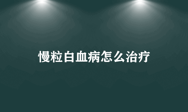 慢粒白血病怎么治疗