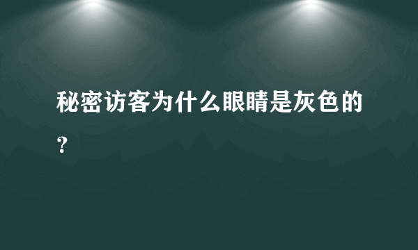 秘密访客为什么眼睛是灰色的？