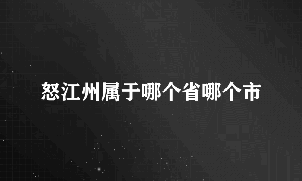 怒江州属于哪个省哪个市