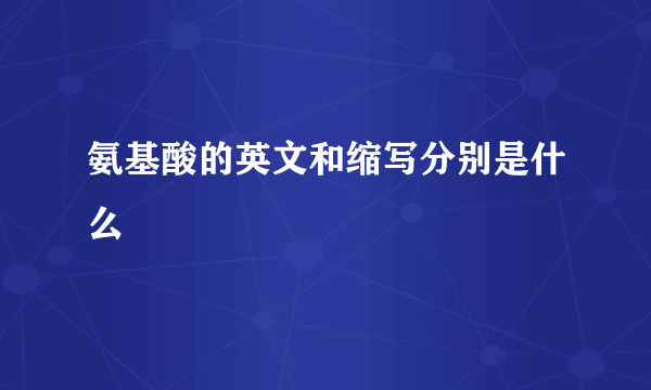 氨基酸的英文和缩写分别是什么