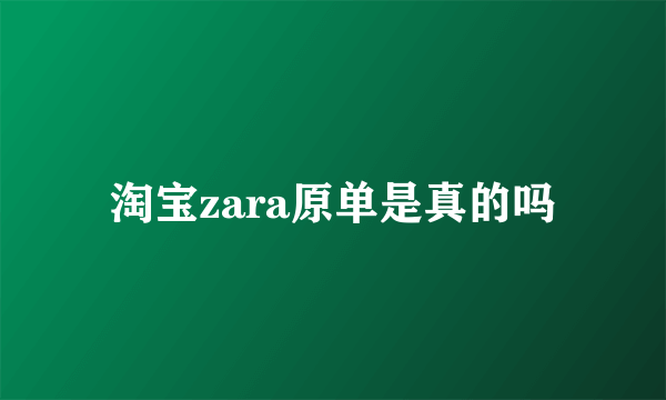 淘宝zara原单是真的吗