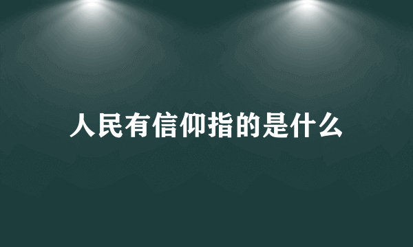 人民有信仰指的是什么