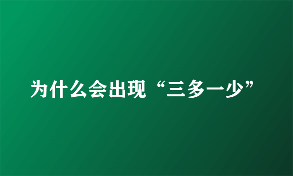 为什么会出现“三多一少”