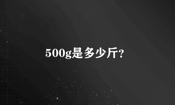 500g是多少斤？