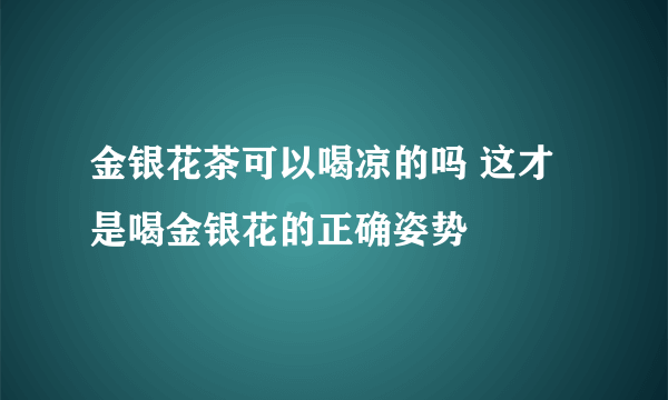 金银花茶可以喝凉的吗 这才是喝金银花的正确姿势