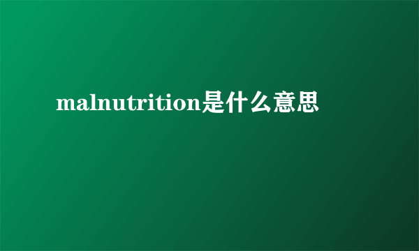 malnutrition是什么意思