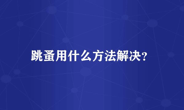 跳蚤用什么方法解决？