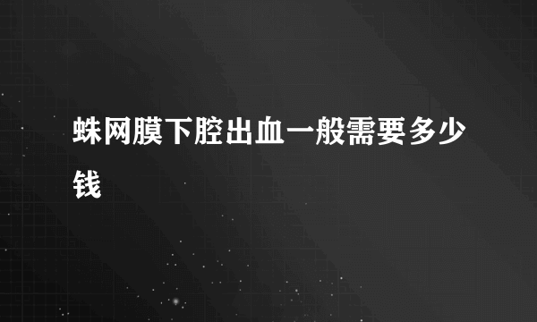 蛛网膜下腔出血一般需要多少钱