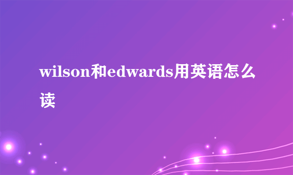 wilson和edwards用英语怎么读