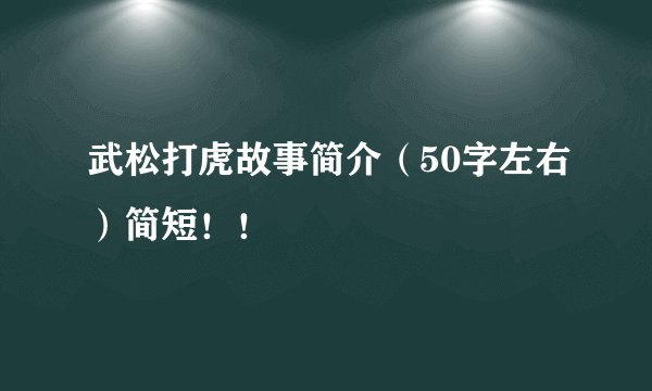 武松打虎故事简介（50字左右）简短！！