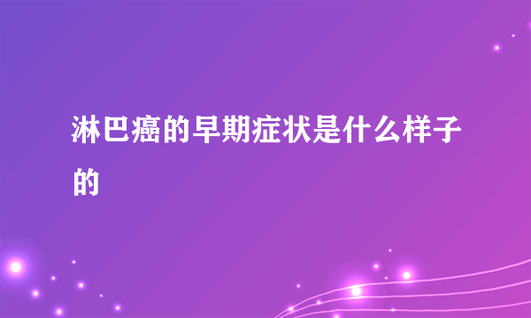 淋巴癌的早期症状是什么样子的