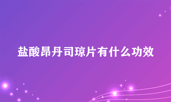 盐酸昂丹司琼片有什么功效