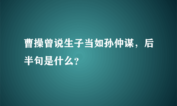 曹操曾说生子当如孙仲谋，后半句是什么？