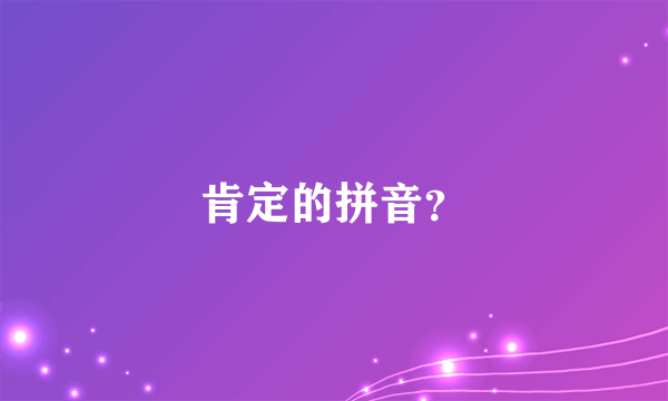 肯定的拼音？